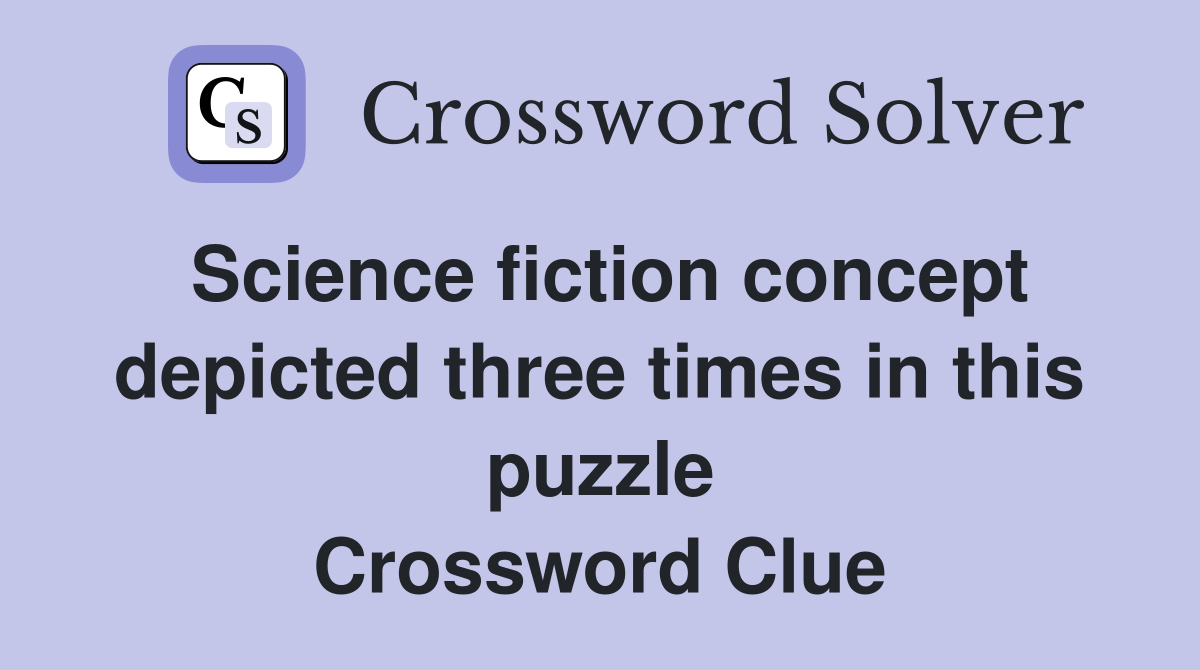 Science fiction concept depicted three times in this puzzle Crossword